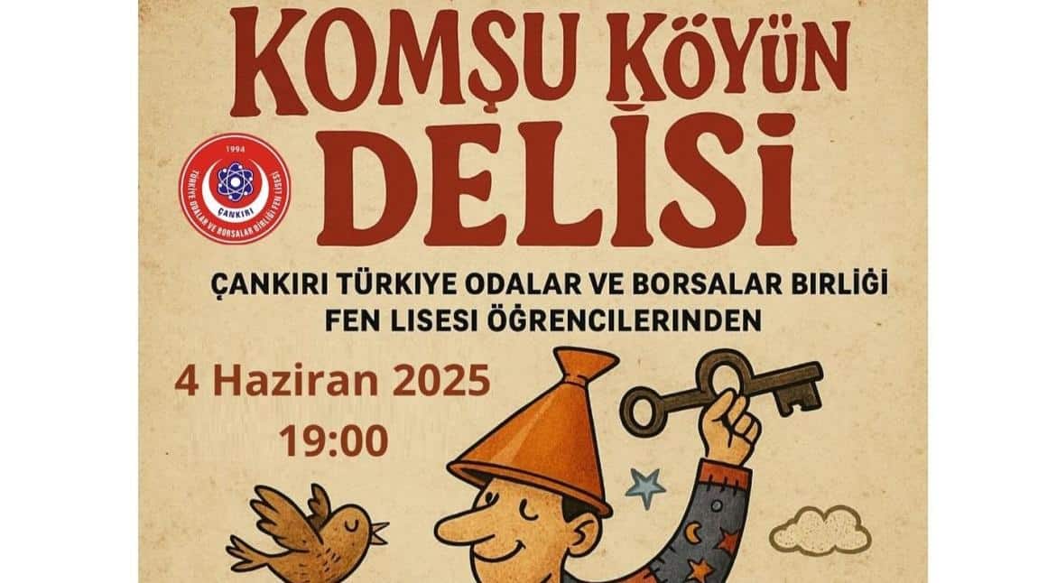 Çankırı Türkiye Odalar Ve Borsalar Birliği Fen Lisesi öğrencilerinin sahneleyeceği “Komşu Köyün Delisi” tiyatro oyununda sizleri de aramızda görmekten mutluluk duyarız.